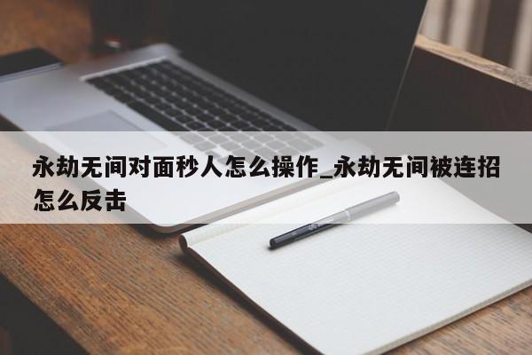 永劫无间连招表_永劫无间被连招时怎么摆脱_永劫无间连招